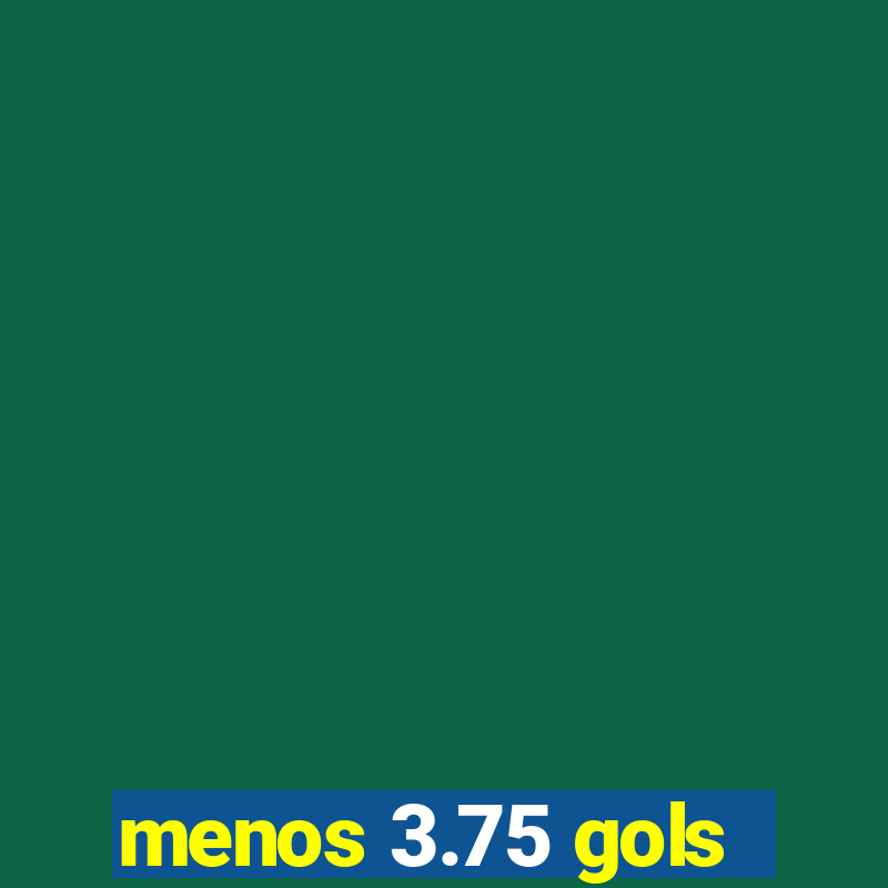 menos 3.75 gols